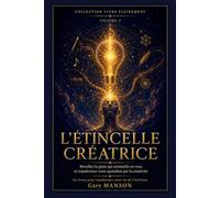 L'ÉTINCELLE CRÉATRICE: Creativite, etat de flow et rituels des genies : la methode pour reveiller votre potentiel creatif et transformer votre quotidien - Collection Vivre Pleinement, Vol. 5