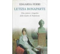 Letizia Bonaparte. Vita, potere e tragedia della madre di Napoleone
