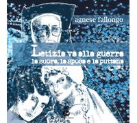Libri Fallongo Letizia - Letizia Va Alla Guerra. La Suora, La Sposa E La Puttana