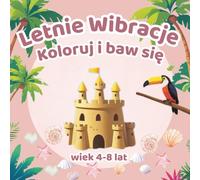 Letnie Wibracje - Koloruj i Baw się: Zabawna książka z aktywnościami i kolorowankami dla dzieci w wieku 4-8 lat, która sprawi, że będą szczęśliwe, kreatywne i z dala od ekranów przez całe lato.