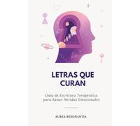 Letras que Curan: Guía de Escritura Terapéutica para Sanar Heridas Emocionales en 40 Días con Ejercicios de Autoconocimiento y Crecimiento Personal