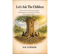 Let's Ask The Children: A Parents Guide to Understanding Children, Inspiring Motivation, and Creating a Home Where Learning Can Thrive.