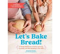 Let's Bake Bread!: A Family Cookbook to Foster Learning, Curiosity, and Skill Building in Your Kids