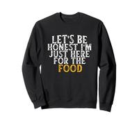 Let's Be Honest I'm Just Here for The Food Felpa