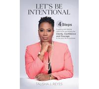 Let's Be Intentional: 4 Steps to getting and staying UNSTUCK and finding the Clarity, Confidence and Courage to live your life on purpose