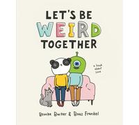Let's Be Weird Together: A Book About Love