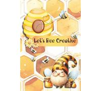 Let's Bee Creative - Unlined Notebook: Sketching, Note taking, Doodling, Drawing, List Making, Colorful Notebook, Gift Idea, Bee Notebook, Blank Notebook