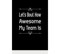Let's Bout How Awesome My Team Is: Employee Graduate gift, funny joke Employee idea, Blank Lined Journal, Blank Lined Paper Notebook 6x9, Soft Cover, 110 Pages.