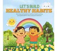 Let's build healthy habits: A toddler's guide to morning and bedtime routines, good habits, and gratitude for mind, body and wellness.