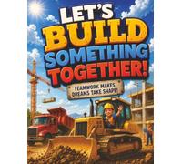 Let's Build Something Together!: A Construction Rhyme for Little Builders