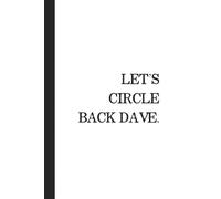 "Let's Circle Back Dave": For boardroom battles, passive-aggressive notes, and definitely-not-secret agendas. 6x9”, 120 pages of lined brilliance.