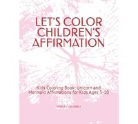 LET'S COLOR CHILDREN AFFIRMATION: Kids Coloring Book: Unicorn and Mermaid Affirmations for Kids Ages 5-10