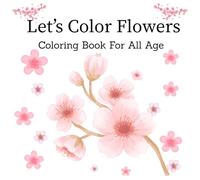 Let's Color Flowers: Flower Coloring Book For All Ages