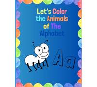 Let's Color the Animals of the Alphabet!: One page for each letter of the alphabet with a corresponding animal to color--All Ages