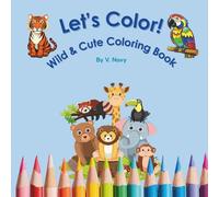 Let's Color! Wild & Cute Coloring Book: Let Your Imagination Run Wild with Colors