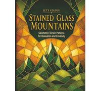 Let's Colour Stained Glass Mountains: Geometric Terrain Patterns for Relaxation and Creativity
