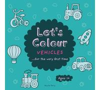 Let's Colour - Vehicles...For The Very First Time!: Trains, Cars, Trucks and More! Simple and Fun First Colouring Book for Ages 1+