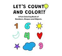 LET'S COUNT AND COLOR!!: A Fun Coloring Book of Numbers, Shapes and Objects.