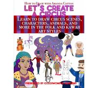 Let's Create a Circus: Learn to draw circus scenes, characters, animals, and more in the folk and kawaii art styles