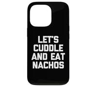 Let's Cuddle & Eat Nachos T-Shirt funny saying sarcastic Custodia per iPhone 13 Pro