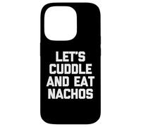 Let's Cuddle & Eat Nachos T-Shirt funny saying sarcastic Custodia per iPhone 14 Pro