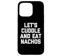 Let's Cuddle & Eat Nachos T-Shirt funny saying sarcastic Custodia per iPhone 15 Pro Max