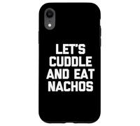 Let's Cuddle & Eat Nachos T-Shirt funny saying sarcastic Custodia per iPhone XR