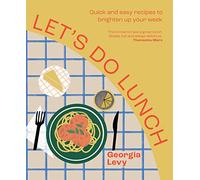 Let's Do Lunch: Quick and Easy Recipes to Brighten Up Your Week: A comprehensive cookbook with delicious and healthy recipes