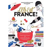 Let's Eat France! [Lingua Inglese]: 1,250 specialty foods, 375 iconic recipes, 350 topics, 260 personalities, plus hundreds of maps, charts, tricks, ... you want to know about the food of France
