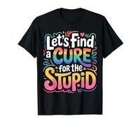 Let's Find A Cure for The Stupid Scherzi sarcastici |- Maglietta