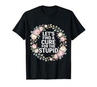 Let's Find A Cure for The Stupid Scherzi sarcastici - Maglietta