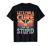 Let's Find A Cure for The Stupid Scherzi sarcastici - Maglietta