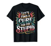 Let's Find A Cure for The Stupid Scherzi sarcastici |- Maglietta