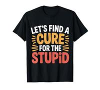 Let's Find A Cure for The Stupid Scherzi sarcastici |- Maglietta