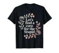 Let's Find A Cure for The Stupid Scherzi sarcastici - Maglietta