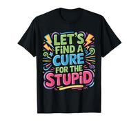 Let's Find A Cure for The Stupid Scherzi sarcastici |- Maglietta