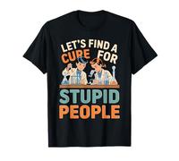 Let's Find A Cure for The Stupid Scherzi sarcastici - Maglietta