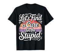 Let's Find A Cure for The Stupid Scherzi sarcastici |- Maglietta
