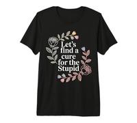 Let's Find A Cure for The Stupid Scherzi sarcastici - Maglietta Premium