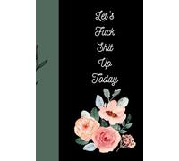 Let's Fuck Shit Up Today: Journal Notebook Diary for her for him for friend for home for work for gift for family