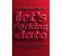 Let's Fucking Date: The Ultimate Bible for Becoming the Prize, Enjoying the Journey, and Never Settling Again