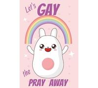 Let's Gay the Pray Away Notebook: 6x9 humorous LGBTQ lined notebook