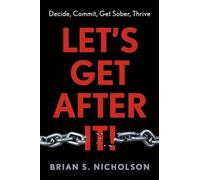 Let's Get After It!: Decide, Commit, Get Sober, Thrive