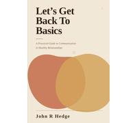 Let's Get Back To Basics: A Practical Guide To Communication In Healthy Relationships