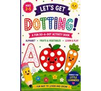Let's Get Dotting!: Do-A-Dot Activity Book for Toddlers Ages 2-5 | Alphabet, Fruits & Vegetables Dot Marker Workbook | Preschool Learning Activities ... Skills, Focus, Creativity, and Early Learning