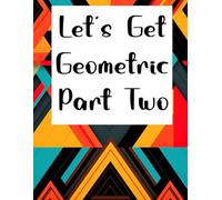 Let's Get Geometric: Part Two: An Adult Coloring Book