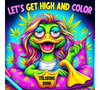 Lets Get High and Color Coloring Book: A Psychedelic Funny Relaxation Cannabis-Themed Cartoon for Adults Featuring Trippy Characters with the Mind of a Stoner