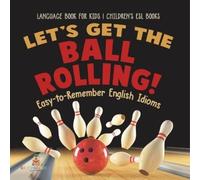 Let's Get the Ball Rolling Easy-to-Remember English Idioms - Langua (Tascabile)