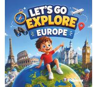 Let's Go Explore Europe: A Fun Adventure For Young Explorers Through Europe's Most Amazing Landmarks