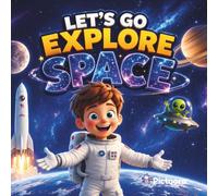 Let's Go Explore Space: A Fun Space Adventure For Kids Featuring Friendly Aliens Rockets And Amazing Cosmic Discoveries